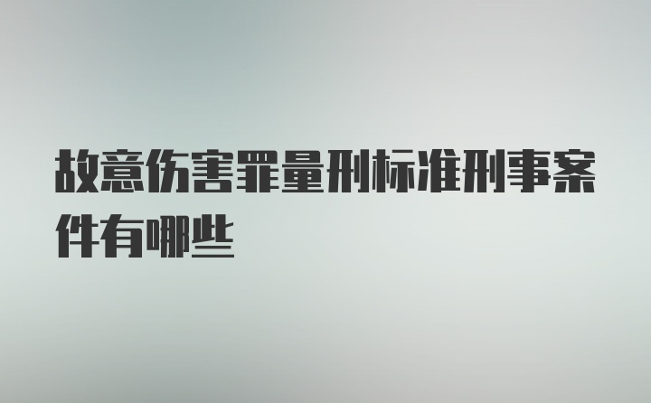 故意伤害罪量刑标准刑事案件有哪些