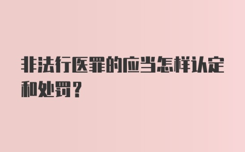 非法行医罪的应当怎样认定和处罚？