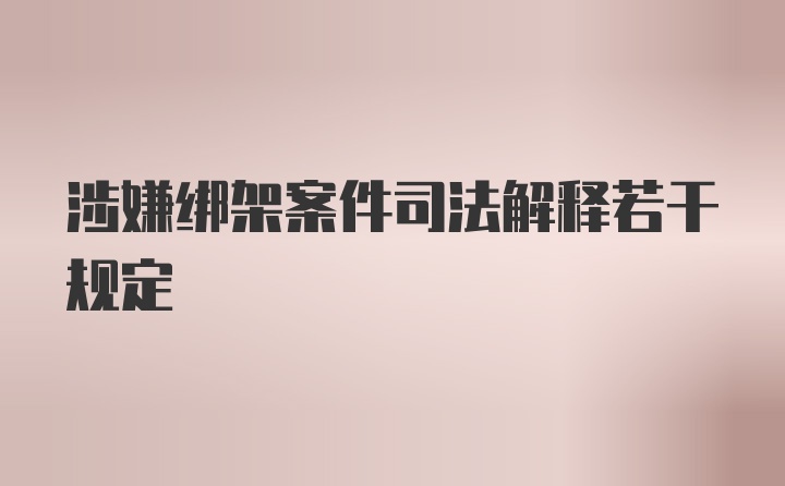 涉嫌绑架案件司法解释若干规定