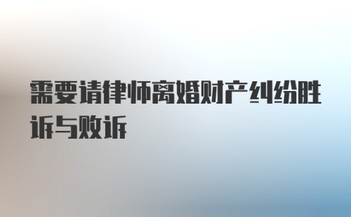 需要请律师离婚财产纠纷胜诉与败诉