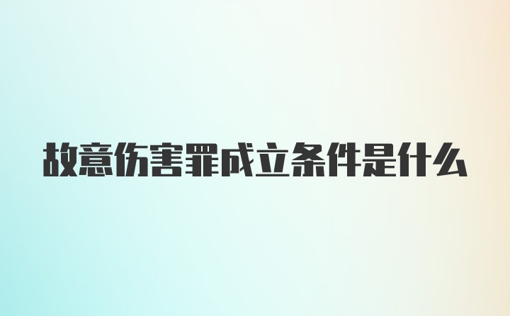 故意伤害罪成立条件是什么