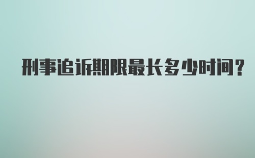 刑事追诉期限最长多少时间？