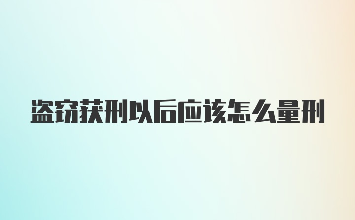 盗窃获刑以后应该怎么量刑