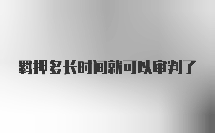 羁押多长时间就可以审判了