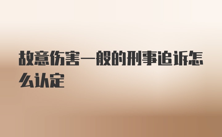 故意伤害一般的刑事追诉怎么认定