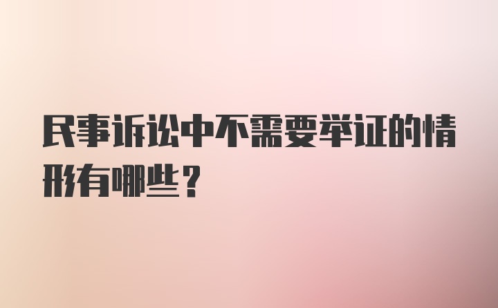 民事诉讼中不需要举证的情形有哪些？