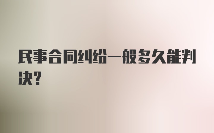 民事合同纠纷一般多久能判决？