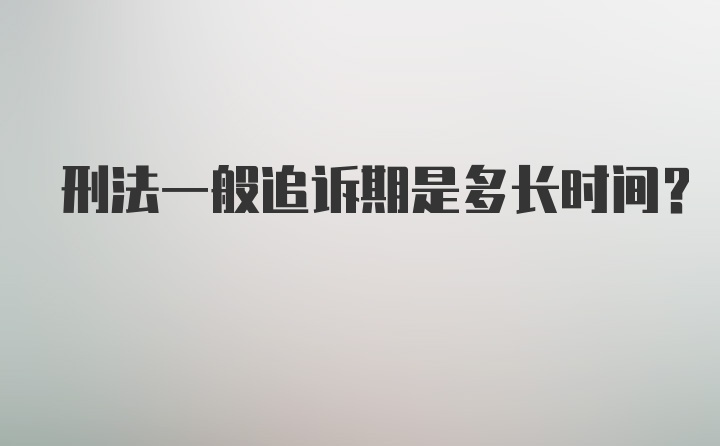 刑法一般追诉期是多长时间？