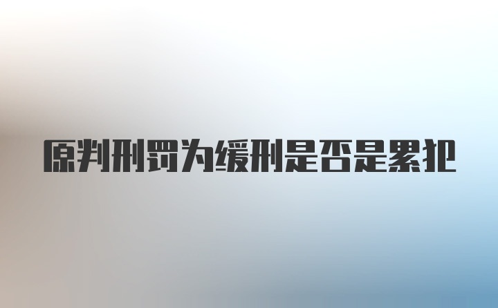 原判刑罚为缓刑是否是累犯