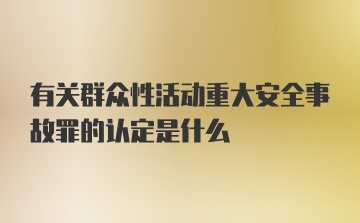 有关群众性活动重大安全事故罪的认定是什么