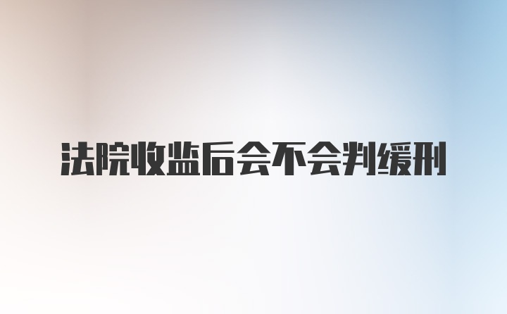 法院收监后会不会判缓刑