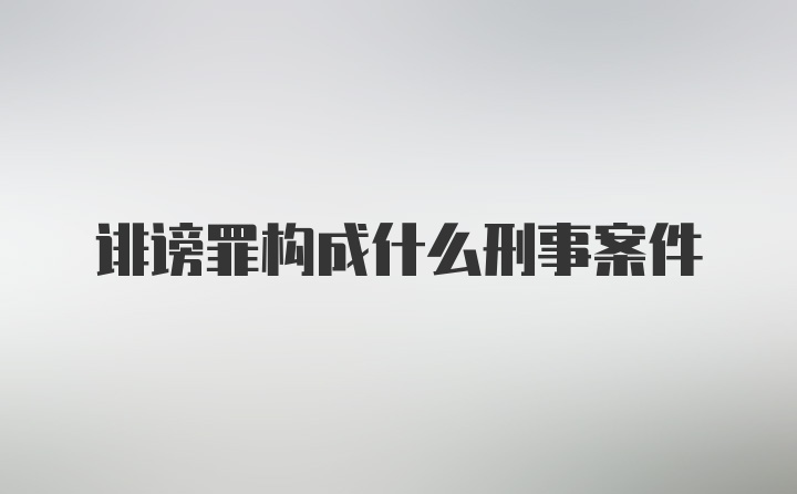 诽谤罪构成什么刑事案件