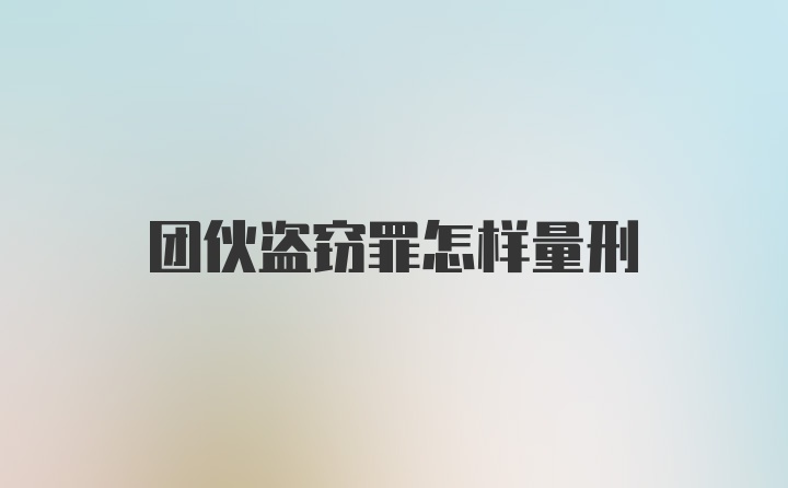 团伙盗窃罪怎样量刑