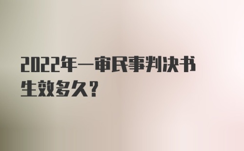 2022年一审民事判决书生效多久？