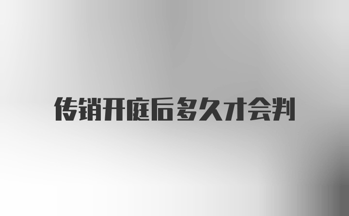 传销开庭后多久才会判