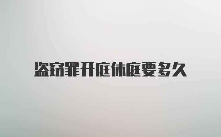 盗窃罪开庭休庭要多久