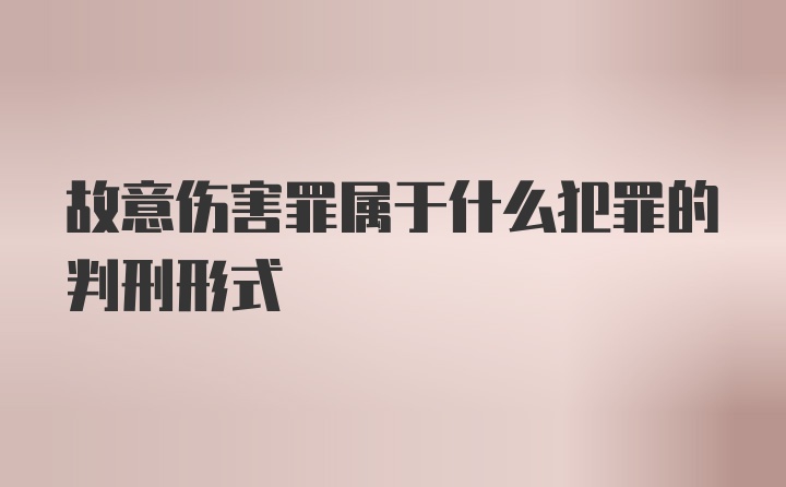 故意伤害罪属于什么犯罪的判刑形式