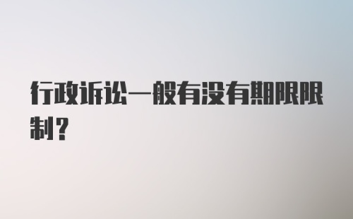 行政诉讼一般有没有期限限制？