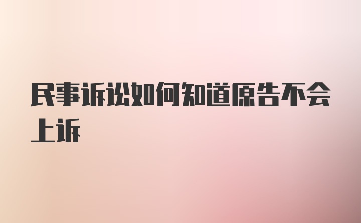 民事诉讼如何知道原告不会上诉