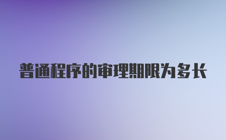 普通程序的审理期限为多长