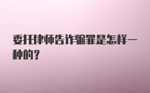 委托律师告诈骗罪是怎样一种的？