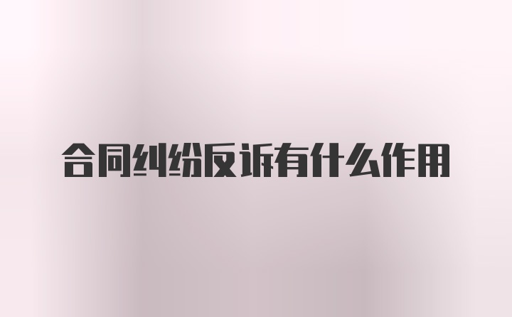 合同纠纷反诉有什么作用