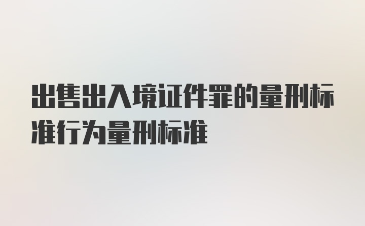 出售出入境证件罪的量刑标准行为量刑标准