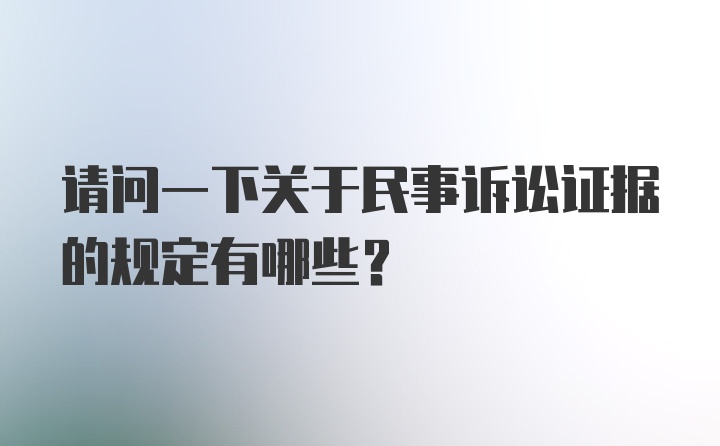 请问一下关于民事诉讼证据的规定有哪些？