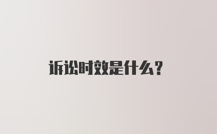 诉讼时效是什么？