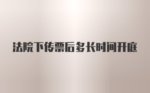 法院下传票后多长时间开庭