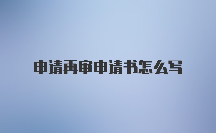 申请再审申请书怎么写