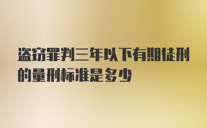 盗窃罪判三年以下有期徒刑的量刑标准是多少