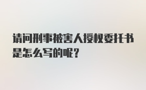 请问刑事被害人授权委托书是怎么写的呢？