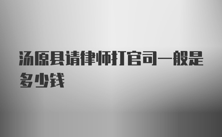 汤原县请律师打官司一般是多少钱