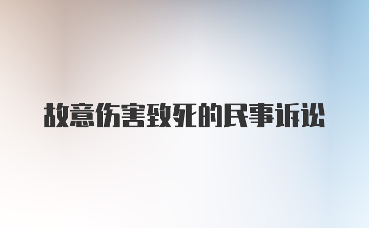 故意伤害致死的民事诉讼