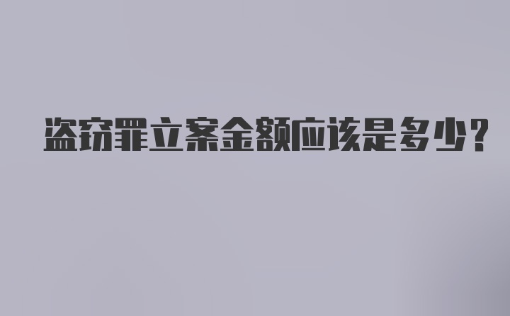 盗窃罪立案金额应该是多少？