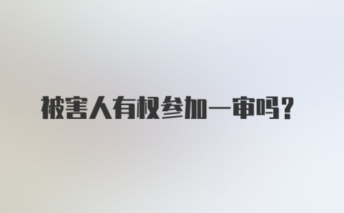 被害人有权参加一审吗？