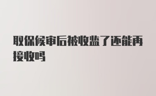 取保候审后被收监了还能再接收吗