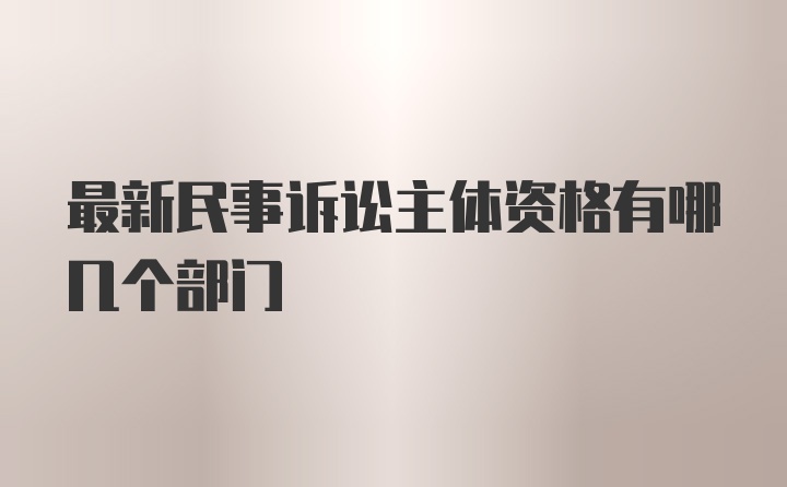 最新民事诉讼主体资格有哪几个部门