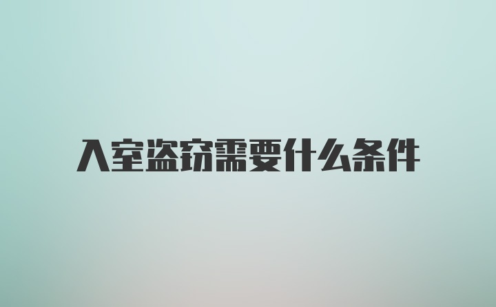 入室盗窃需要什么条件