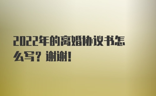 2022年的离婚协议书怎么写?谢谢！