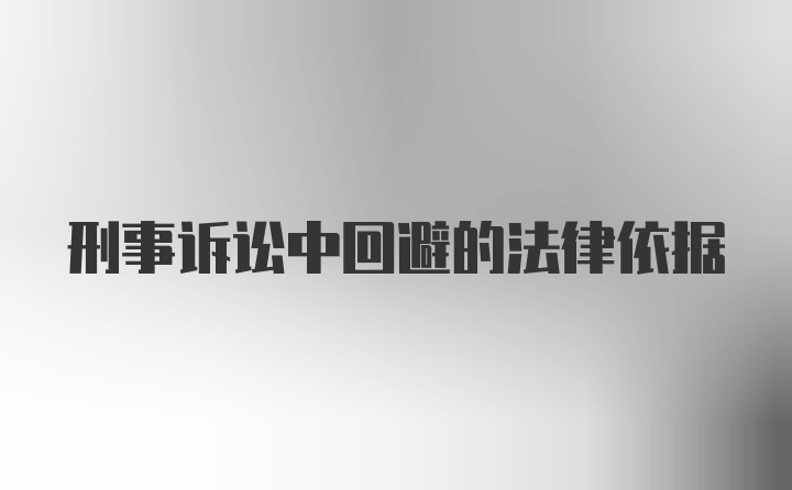 刑事诉讼中回避的法律依据