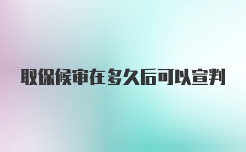 取保候审在多久后可以宣判