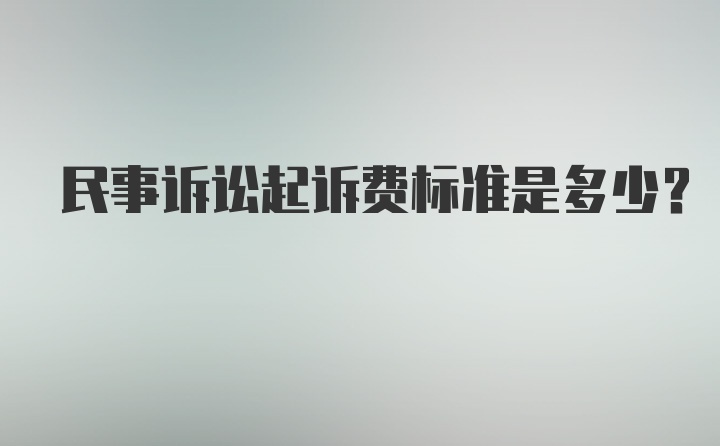 民事诉讼起诉费标准是多少？