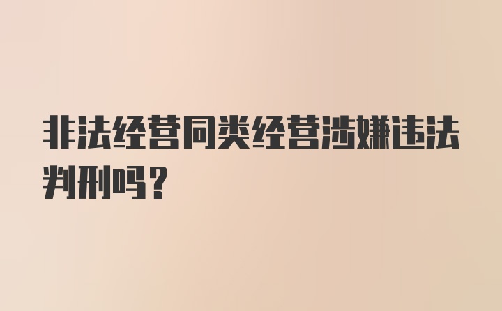 非法经营同类经营涉嫌违法判刑吗？