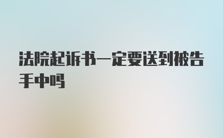 法院起诉书一定要送到被告手中吗