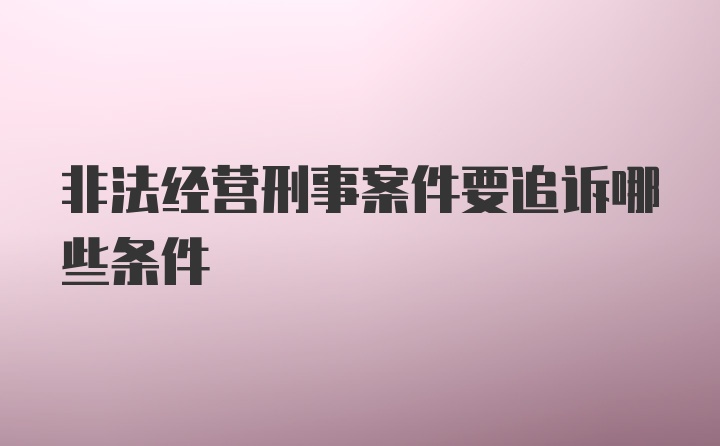 非法经营刑事案件要追诉哪些条件