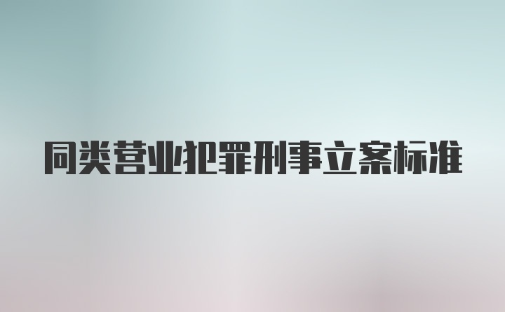 同类营业犯罪刑事立案标准