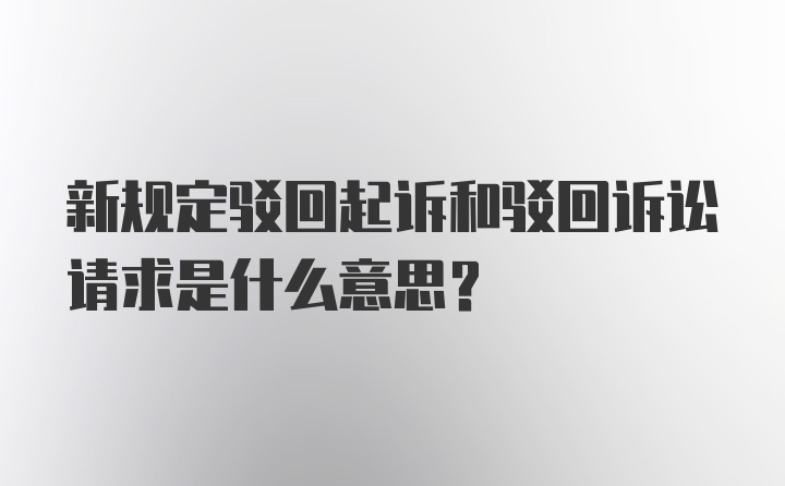 新规定驳回起诉和驳回诉讼请求是什么意思?