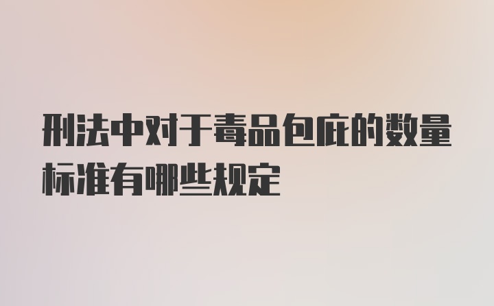 刑法中对于毒品包庇的数量标准有哪些规定